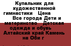 Купальник для художественной гимнастики › Цена ­ 20 000 - Все города Дети и материнство » Детская одежда и обувь   . Алтайский край,Камень-на-Оби г.